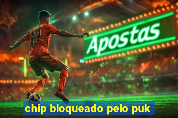 chip bloqueado pelo puk